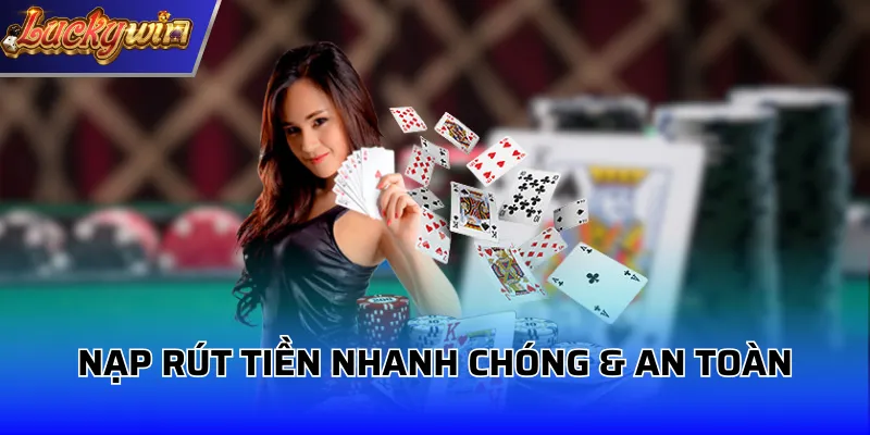 Nạp rút tiền nhanh chóng & an toàn