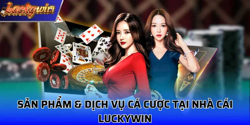 Sản phẩm & dịch vụ cá cược tại nhà cái Luckywin